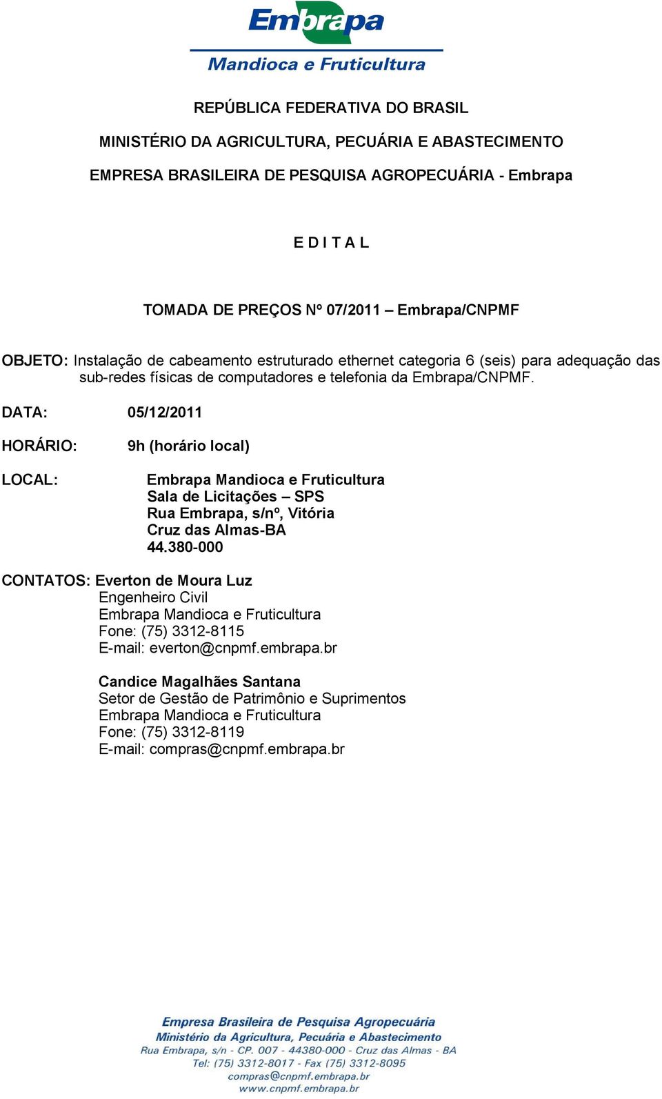 DATA: 05/12/2011 HORÁRIO: LOCAL: 9h (horário local) Embrapa Mandioca e Fruticultura Sala de Licitações SPS Rua Embrapa, s/nº, Vitória Cruz das Almas-BA 44.