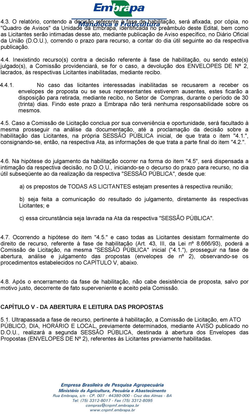 4.4. Inexistindo recurso(s) contra a decisão referente à fase de habilitação, ou sendo este(s) julgado(s), a Comissão providenciará, se for o caso, a devolução dos ENVELOPES DE Nº 2, lacrados, às