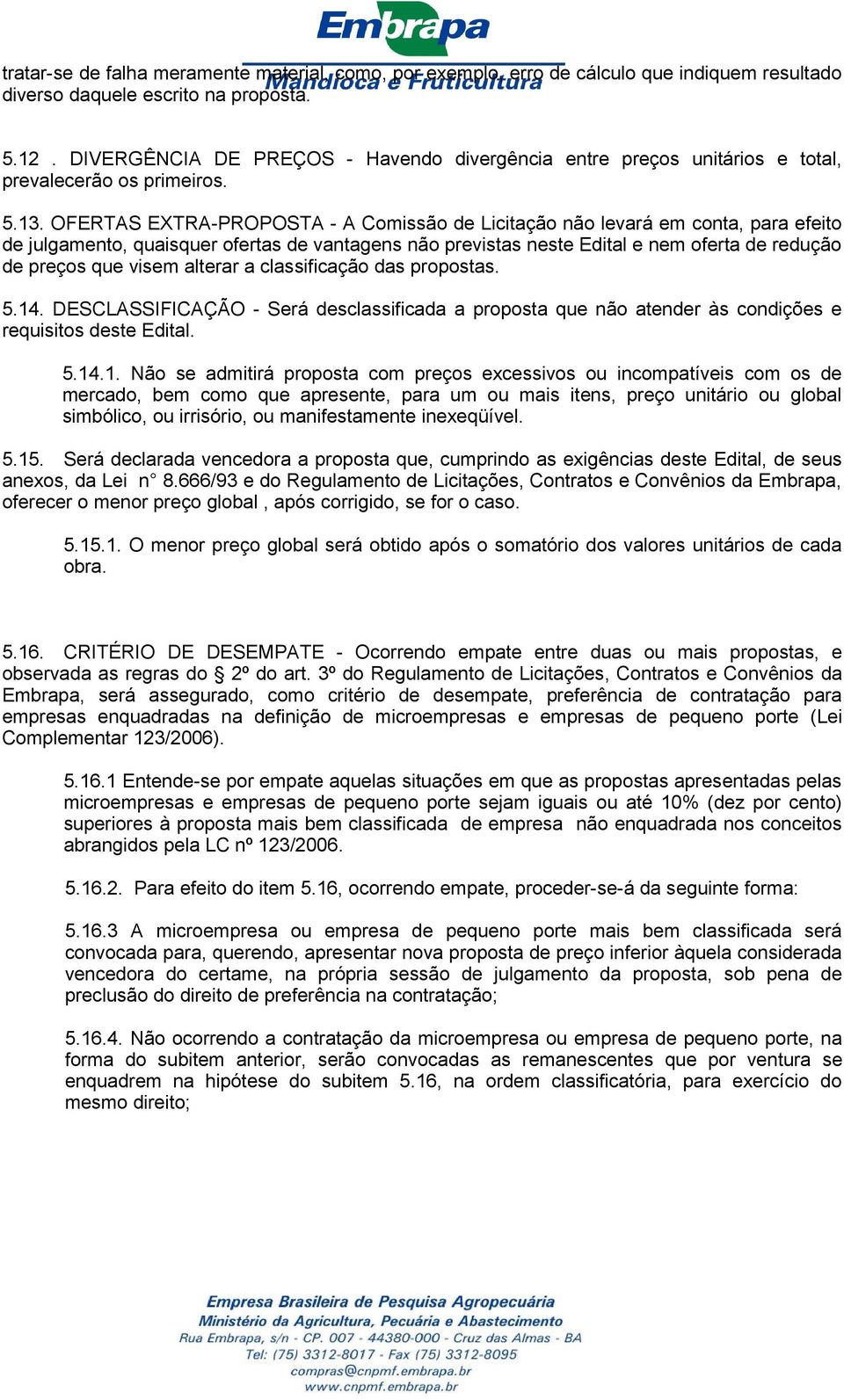 OFERTAS EXTRA-PROPOSTA - A Comissão de Licitação não levará em conta, para efeito de julgamento, quaisquer ofertas de vantagens não previstas neste Edital e nem oferta de redução de preços que visem