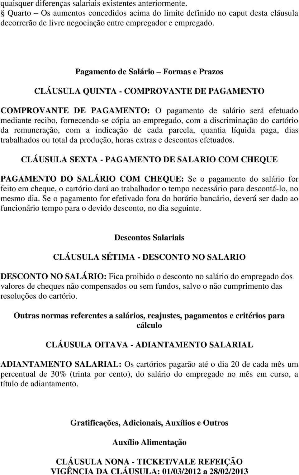 discriminação do cartório da remuneração, com a indicação de cada parcela, quantia líquida paga, dias trabalhados ou total da produção, horas extras e descontos efetuados.