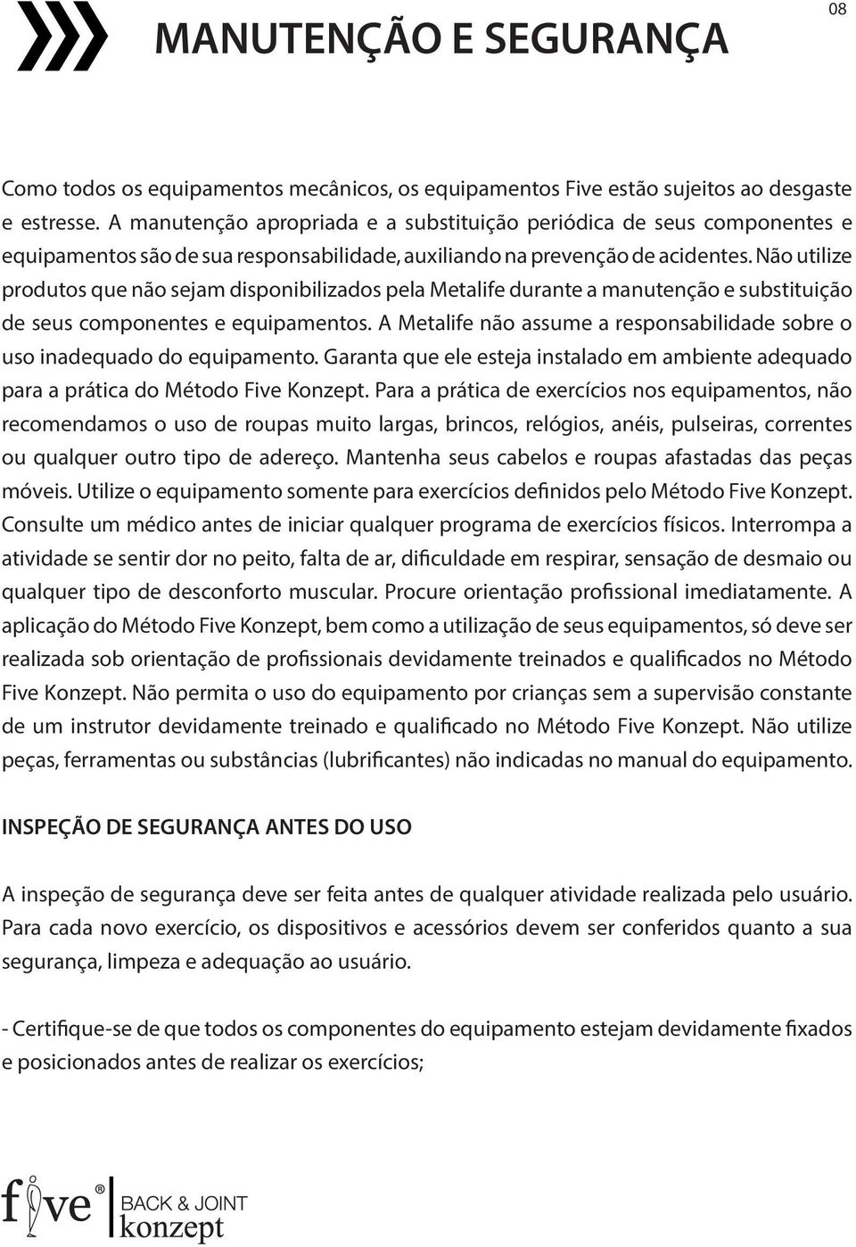 Não utilize produtos que não sejam disponibilizados pela Metalife durante a manutenção e substituição de seus componentes e equipamentos.