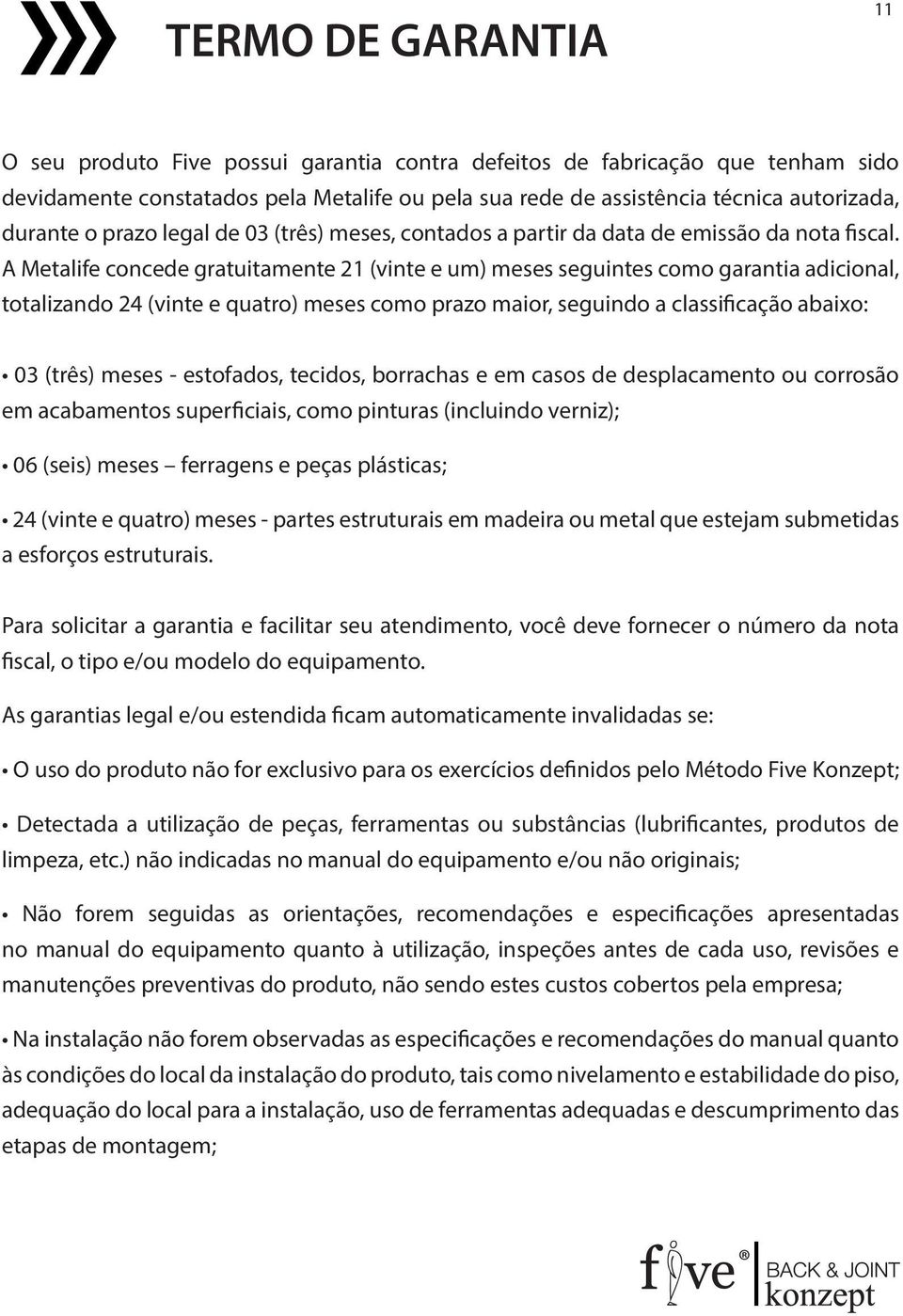 A Metalife concede gratuitamente 21 (vinte e um) meses seguintes como garantia adicional, totalizando 24 (vinte e quatro) meses como prazo maior, seguindo a classificação abaixo: 03 (três) meses -