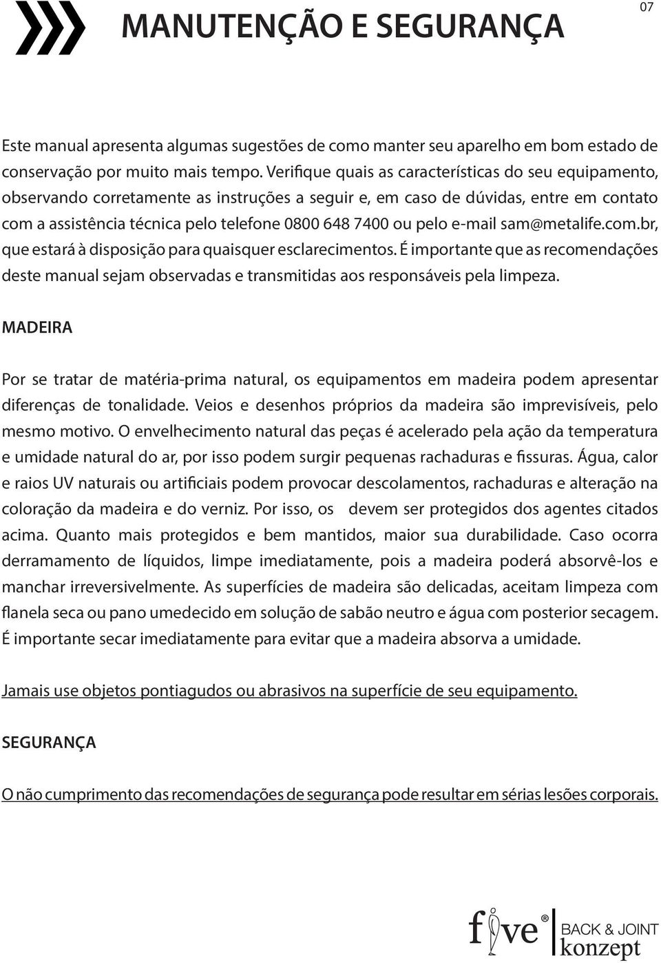 pelo e-mail sam@metalife.com.br, que estará à disposição para quaisquer esclarecimentos. É importante que as recomendações deste manual sejam observadas e transmitidas aos responsáveis pela limpeza.