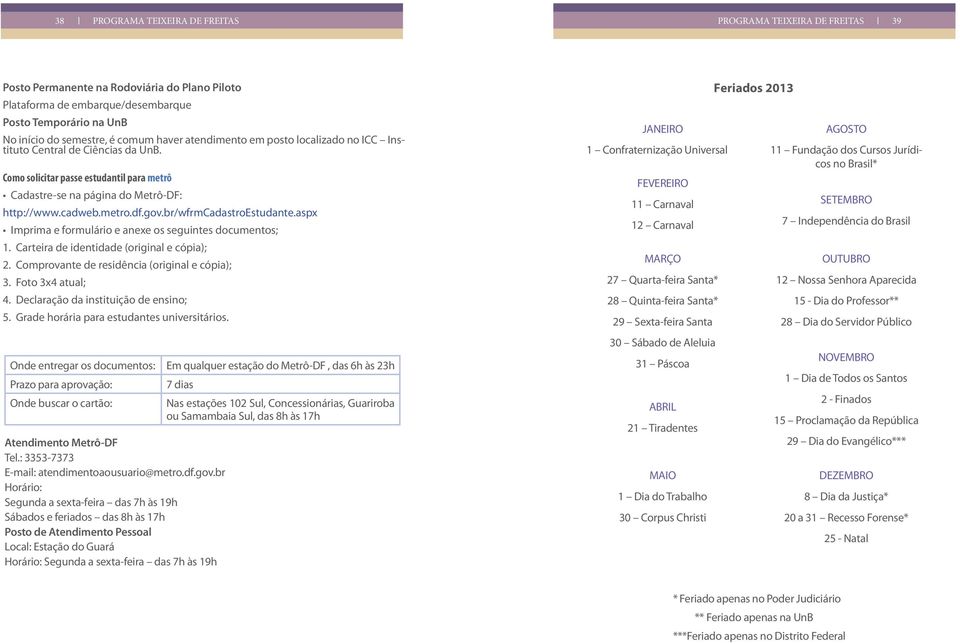 aspx Imprima e formulário e anexe os seguintes documentos; 1. Carteira de identidade (original e cópia); 2. Comprovante de residência (original e cópia); 3. Foto 3x4 atual; 4.