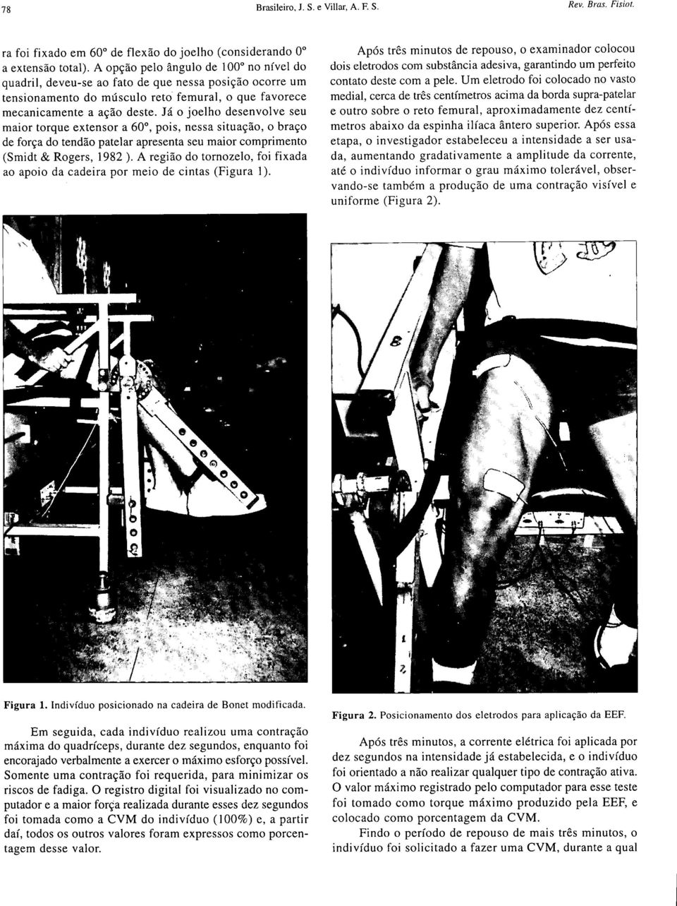 Já o joelho desenvolve seu maior torque extensor a 60, pois, nessa situação, o braço de força do tendão patelar apresenta seu maior comprimento (Smidt & Rogers, 1982 ).