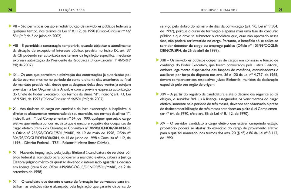 VIII É permitida a contratação temporária, qando objetivar o atendimento da sitação de excepcional interesse público, prevista no inciso IX, art.