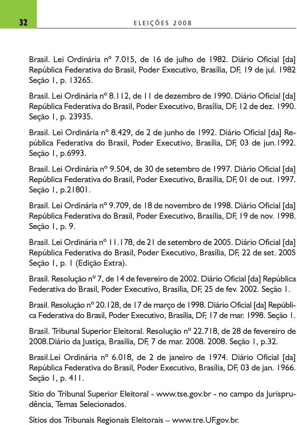 429, de 2 de jnho de 1992. Diário Oficial [da] República Federativa do Brasil, Poder Exectivo, Brasília, DF, 03 de jn.1992. Seção 1, p.6993. Brasil. Lei Ordinária nº 9.504, de 30 de setembro de 1997.