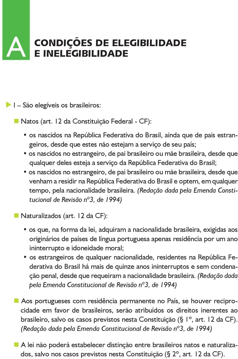 brasileiro o mãe brasileira, desde qe qalqer deles esteja a serviço da República Federativa do Brasil; os nascidos no estrangeiro, de pai brasileiro o mãe brasileira, desde qe venham a residir na