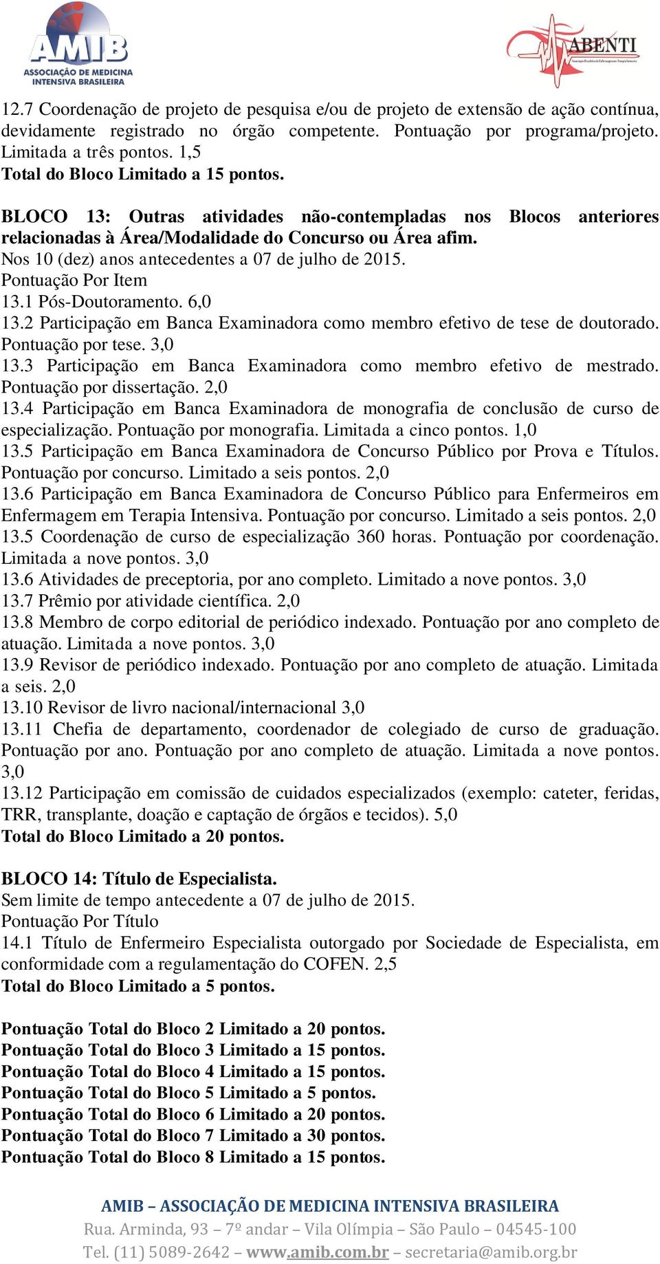 Nos 10 (dez) anos antecedentes a 07 de julho de 2015. Pontuação Por Item 13.1 Pós-Doutoramento. 6,0 13.2 Participação em Banca Examinadora como membro efetivo de tese de doutorado. Pontuação por tese.