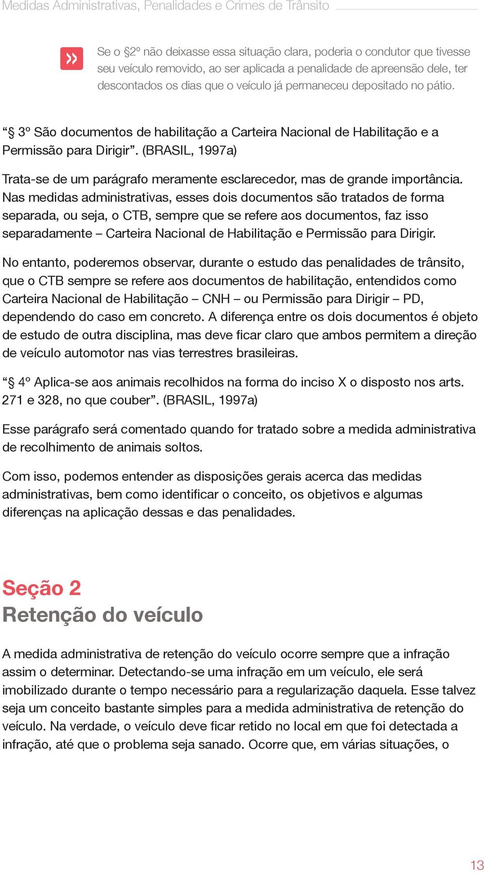 (BRASIL, 1997a) Trata-se de um parágrafo meramente esclarecedor, mas de grande importância.