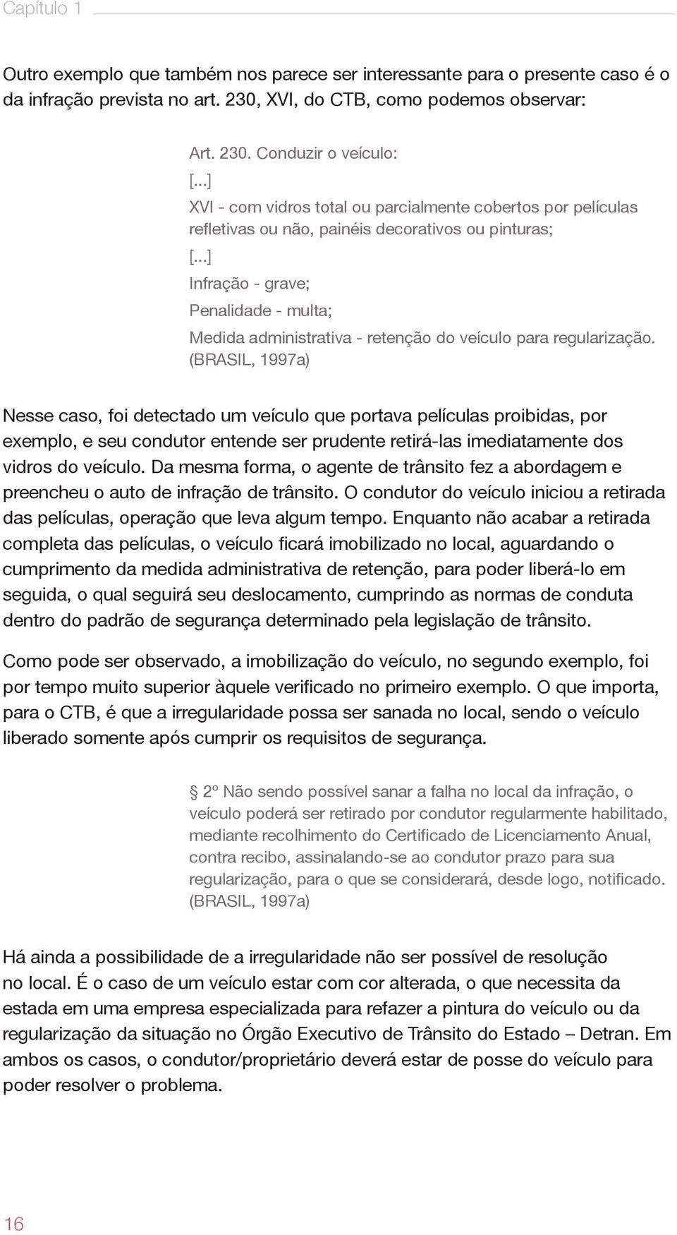 ..] Infração - grave; Penalidade - multa; Medida administrativa - retenção do veículo para regularização.