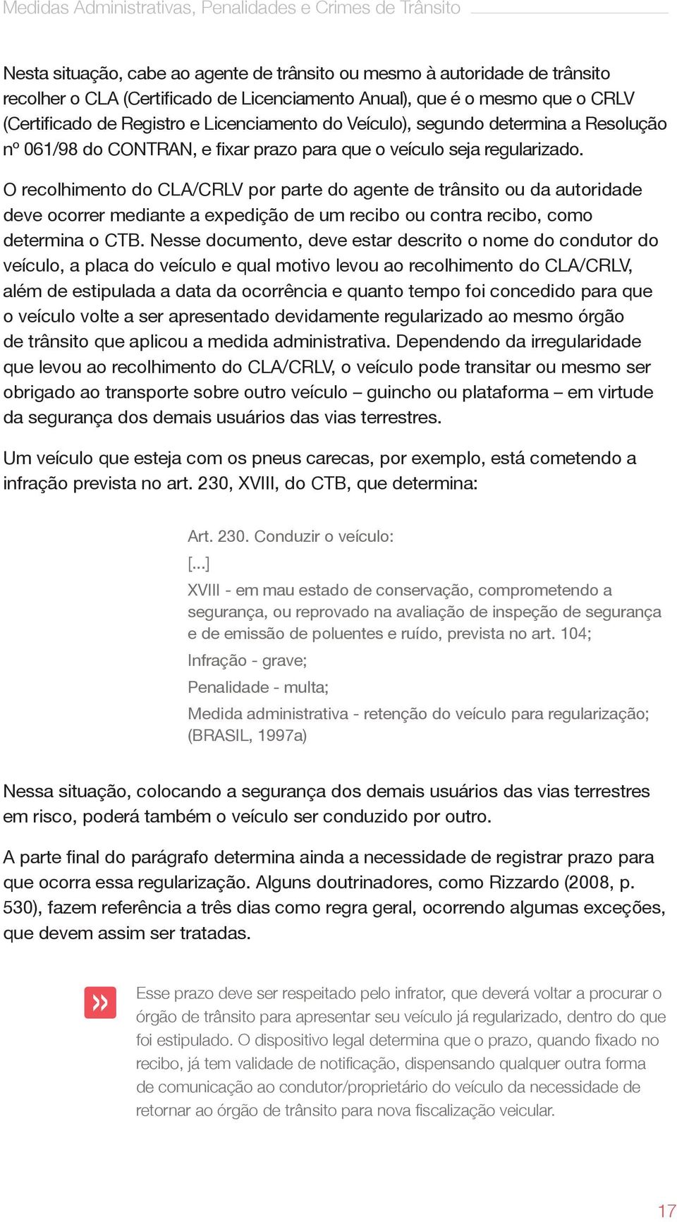 O recolhimento do CLA/CRLV por parte do agente de trânsito ou da autoridade deve ocorrer mediante a expedição de um recibo ou contra recibo, como determina o CTB.