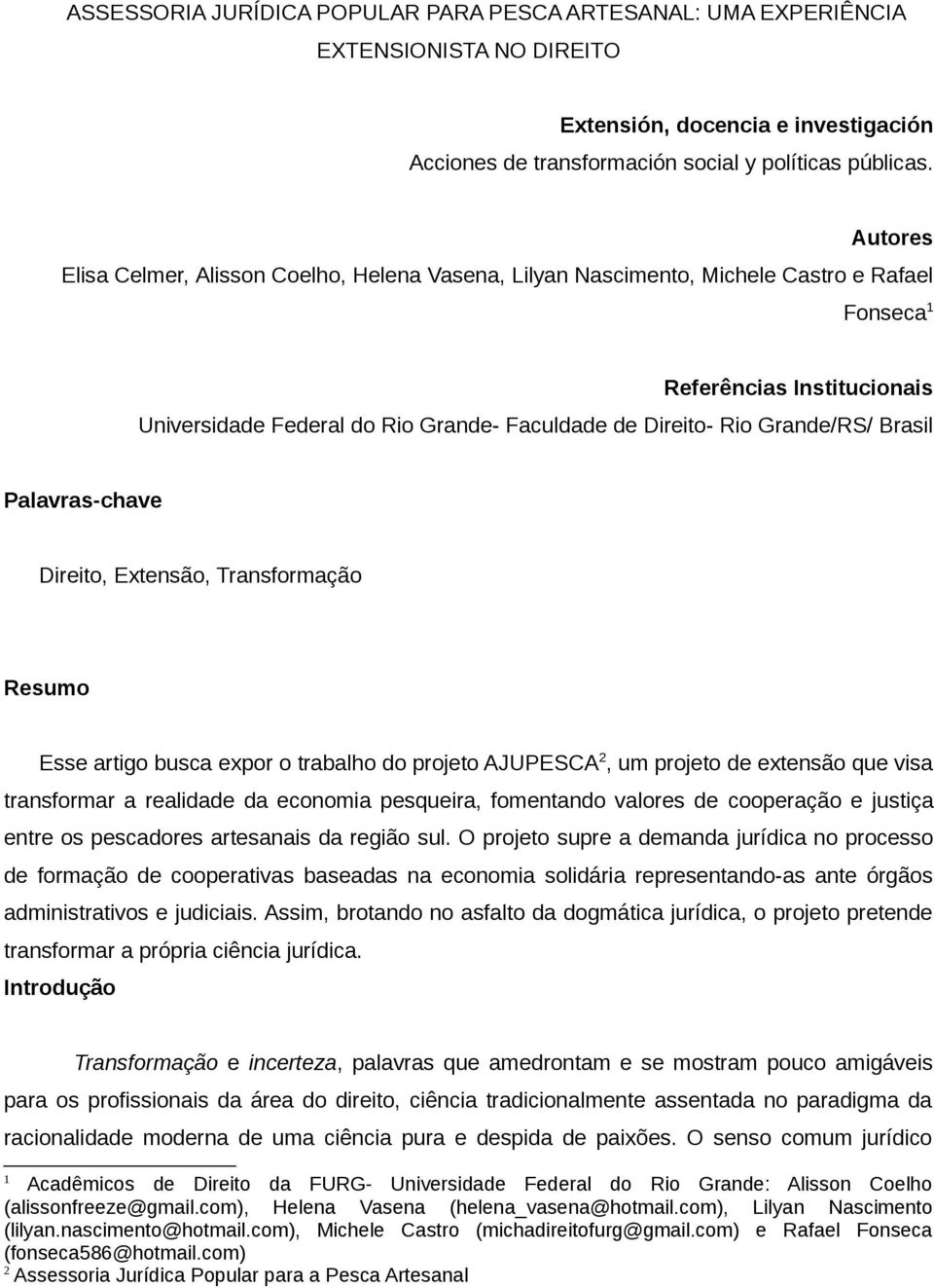 Grande/RS/ Brasil Palavras-chave Direito, Extensão, Transformação Resumo Esse artigo busca expor o trabalho do projeto AJUPESCA 2, um projeto de extensão que visa transformar a realidade da economia