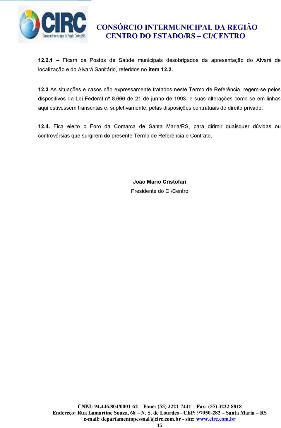 666 de 21 de junho de 1993, e suas alterações como se em linhas aqui estivessem transcritas e, supletivamente, pelas disposições contratuais de direito privado.