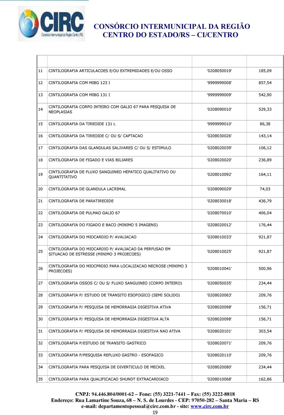 CINTILOGRAFIA DAS GLANDULAS SALIVARES C/ OU S/ ESTIMULO '0208020039' 106,12 18 CINTILOGRAFIA DE FIGADO E VIAS BILIARES '0208020020' 236,89 19 CINTILOGRAFIA DE FLUXO SANGUINEO HEPATICO QUALITATIVO OU