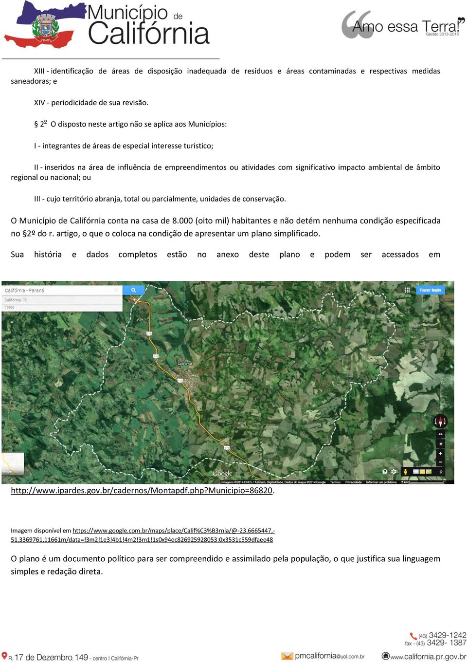 significativo impacto ambiental de âmbito regional ou nacional; ou III - cujo território abranja, total ou parcialmente, unidades de conservação. O Município de Califórnia conta na casa de 8.