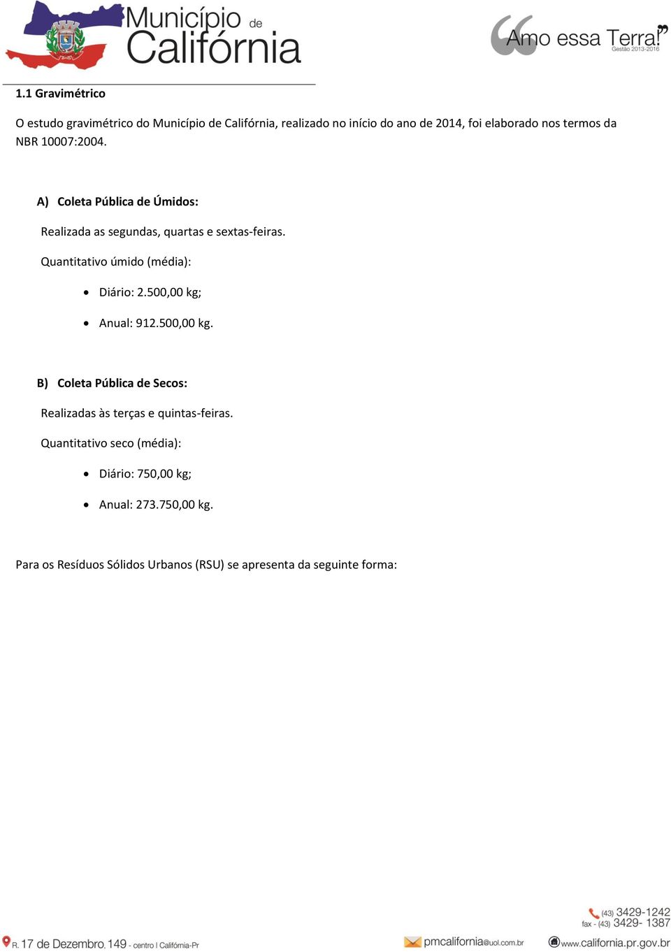 Quantitativo úmido (média): Diário: 2.500,00 kg; Anual: 912.500,00 kg. B) Coleta Pública de Secos: Realizadas às terças e quintas-feiras.