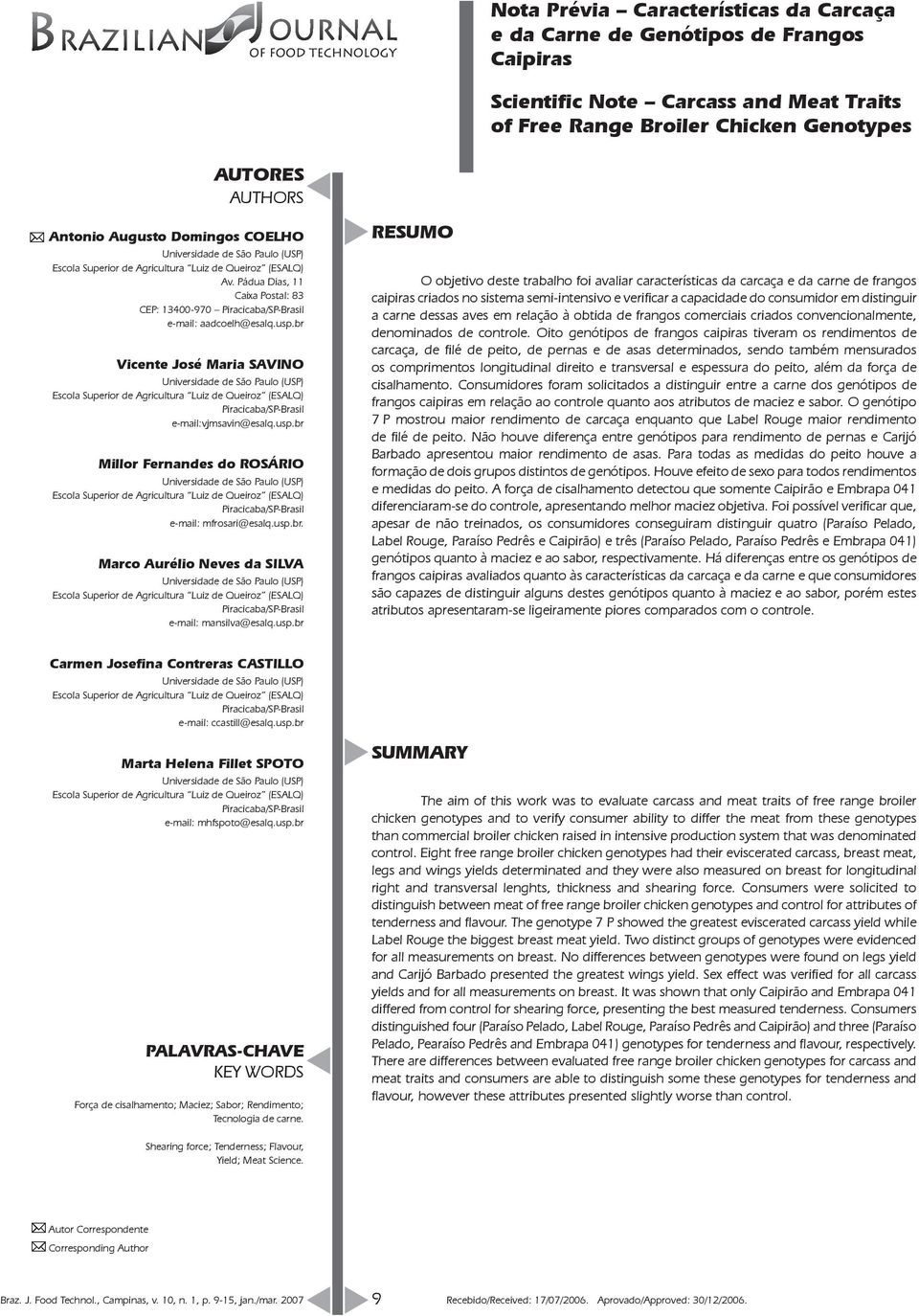 usp.br RESUMO O objetivo deste trabalho foi avaliar características da carcaça e da carne de frangos caipiras criados no sistema semi-intensivo e verificar a capacidade do consumidor em distinguir a