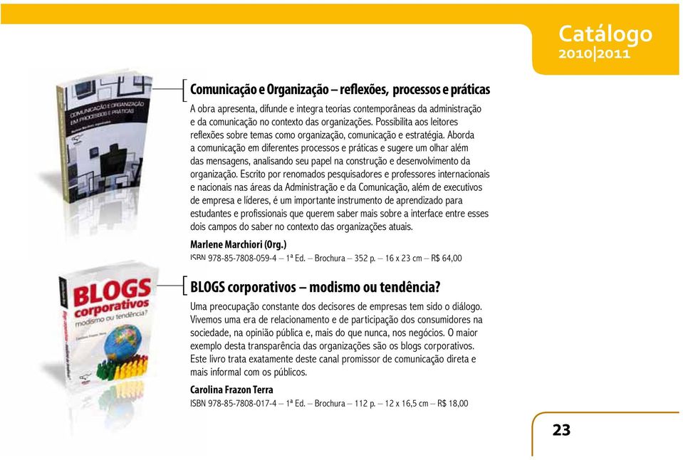 Aborda a comunicação em diferentes processos e práticas e sugere um olhar além das mensagens, analisando seu papel na construção e desenvolvimento da organização.