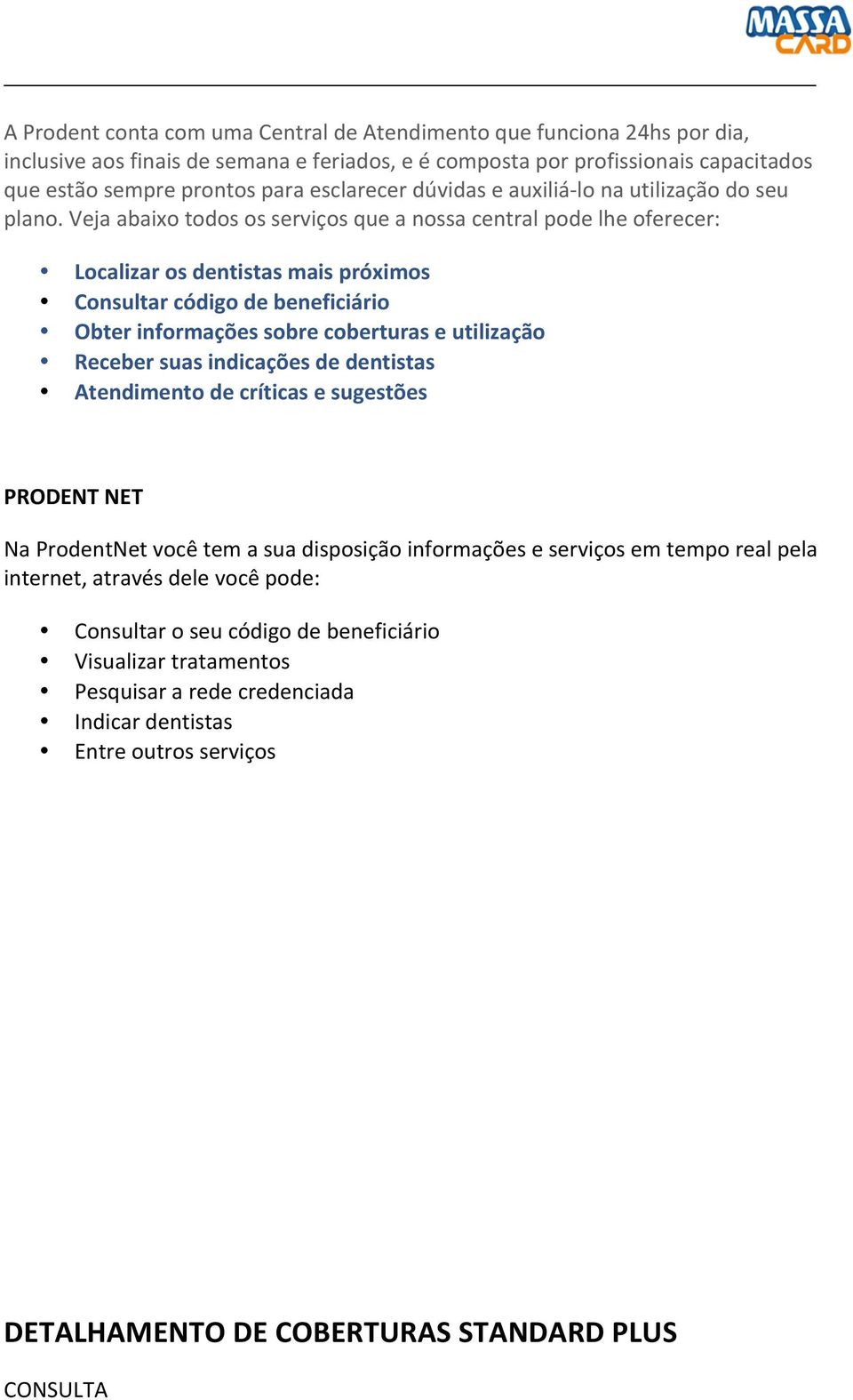 Veja abaixo todos os serviços que a nossa central pode lhe oferecer: Localizar os dentistas mais próximos Consultar código de beneficiário Obter informações sobre coberturas e utilização Receber suas