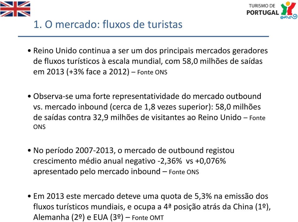 mercado inbound (cerca de 1,8 vezes superior): 58,0 milhões de saídas contra 32,9 milhões de visitantes ao Reino Unido Fonte ONS No período 2007-2013, o mercado de outbound