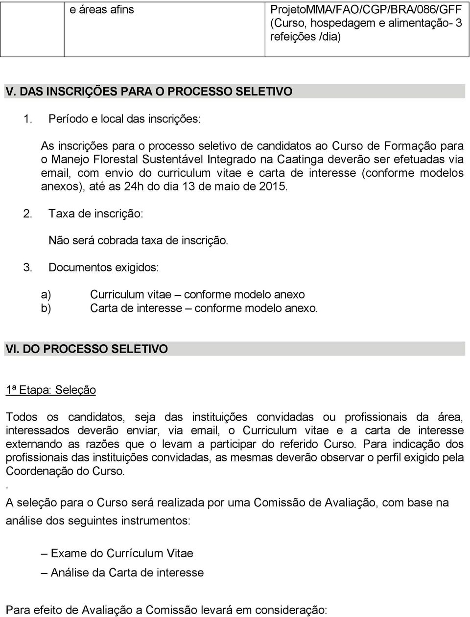 com envio do curriculum vitae e carta de interesse (conforme modelos anexos), até as 24h do dia 13 de maio de 2015. 2. Taxa de inscrição: Não será cobrada taxa de inscrição. 3.