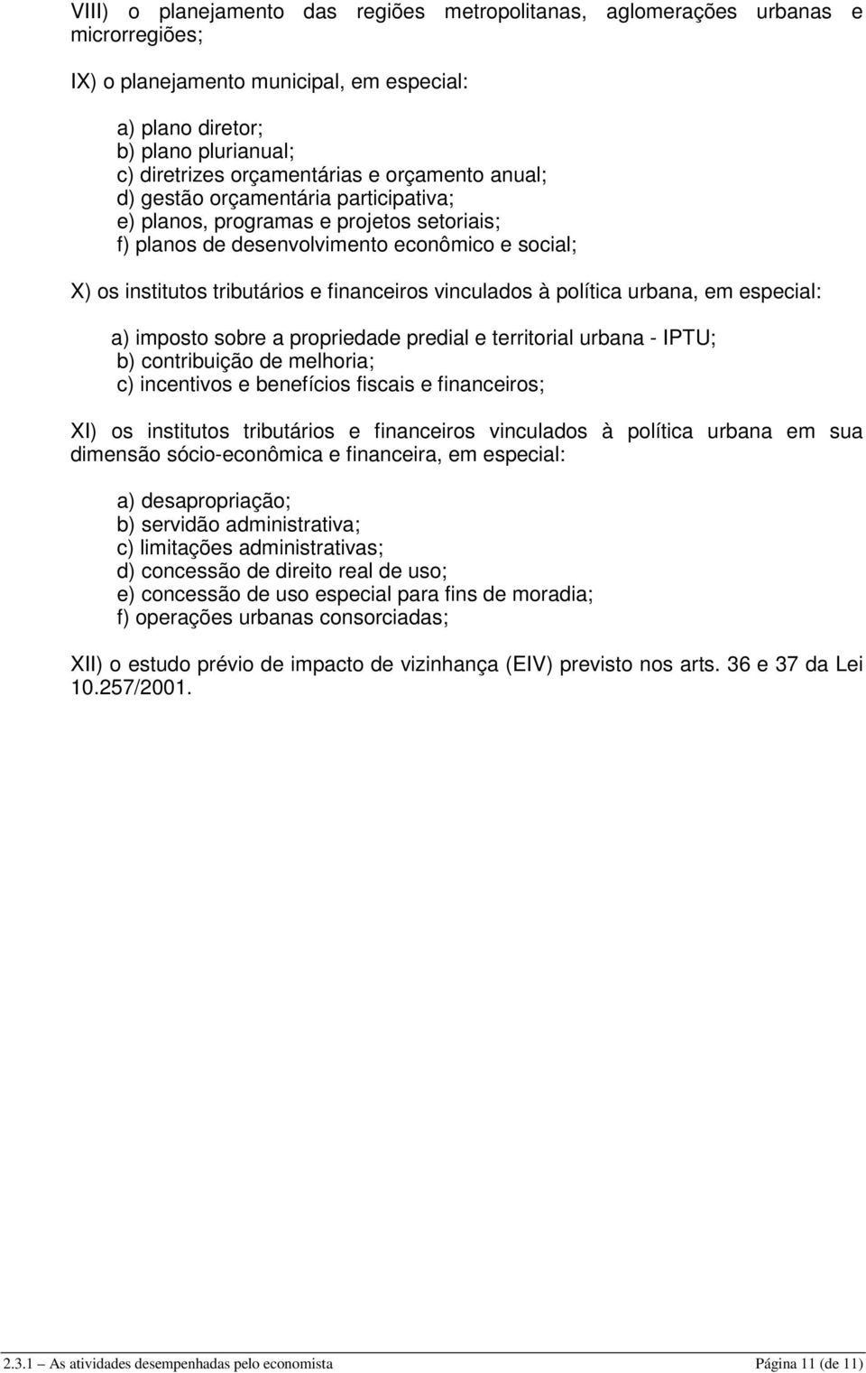 vinculados à política urbana, em especial: a) imposto sobre a propriedade predial e territorial urbana - IPTU; b) contribuição de melhoria; c) incentivos e benefícios fiscais e financeiros; XI) os