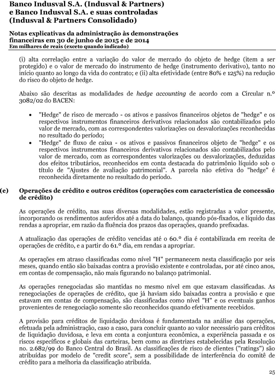 º 3082/02 do BACEN: "Hedge" de risco de mercado - os ativos e passivos financeiros objetos de "hedge" e os respectivos instrumentos financeiros derivativos relacionados são contabilizados pelo valor