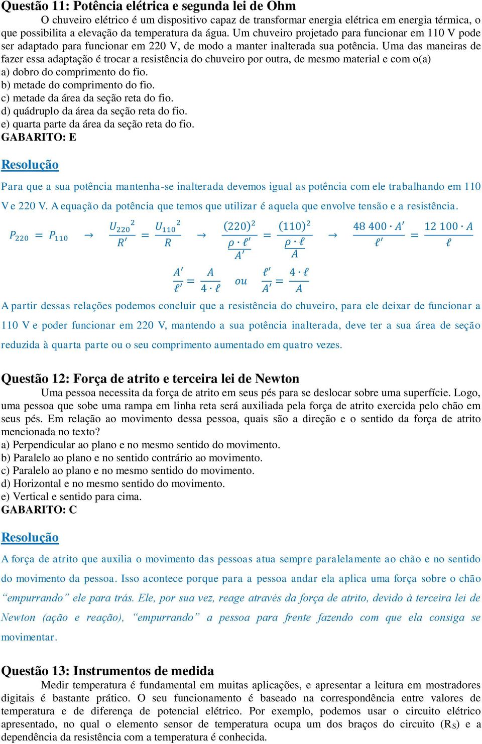 Uma das maneiras de fazer essa adaptação é trocar a resistência do chuveiro por outra, de mesmo material e com o(a) a) dobro do comprimento do fio. b) metade do comprimento do fio.