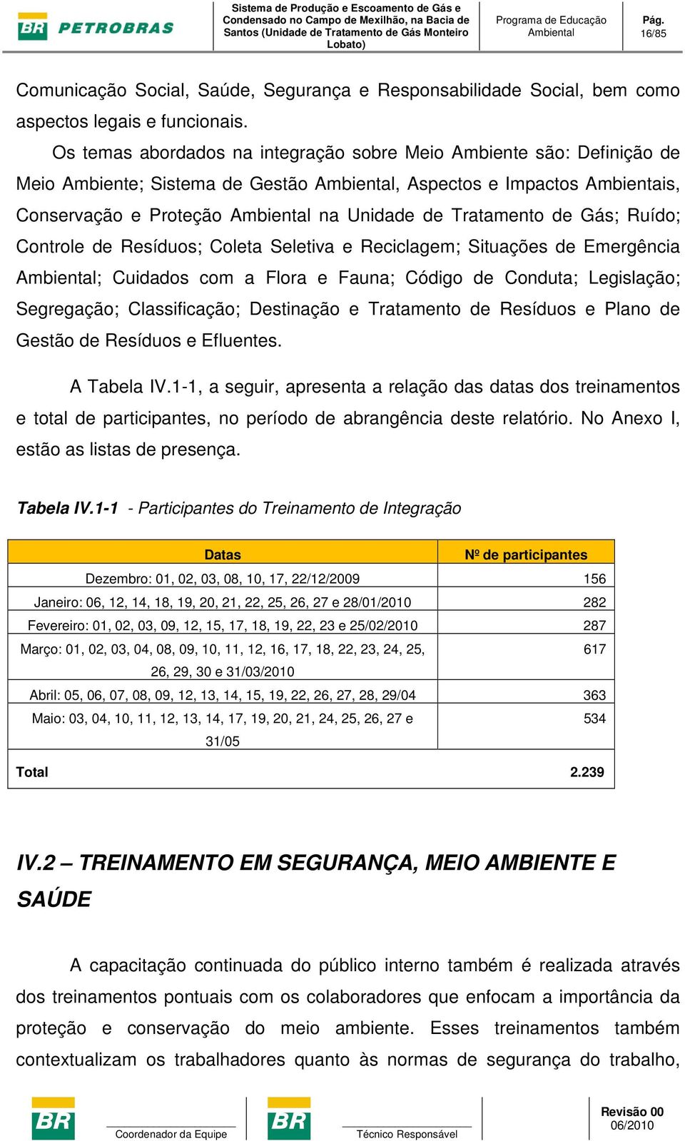 Controle de Resíduos; Coleta Seletiva e Reciclagem; Situações de Emergência ; Cuidados com a Flora e Fauna; Código de Conduta; Legislação; Segregação; Classificação; Destinação e Tratamento de