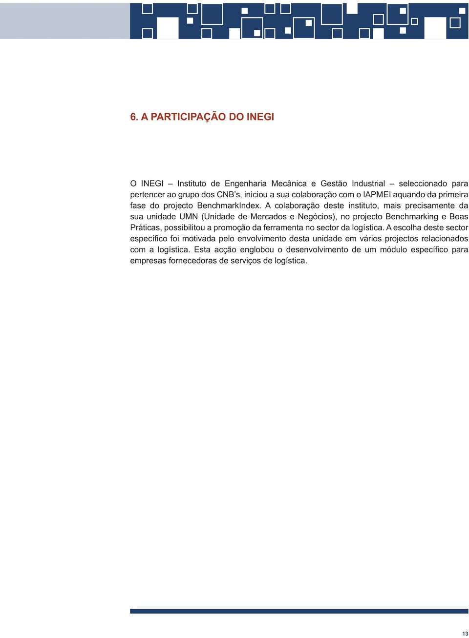 A colaboração deste instituto, mais precisamente da sua unidade UMN (Unidade de Mercados e Negócios), no projecto Benchmarking e Boas Práticas, possibilitou a promoção da