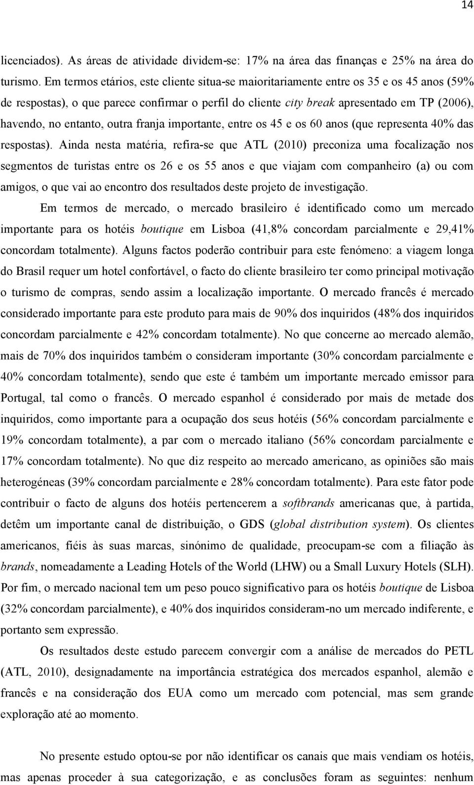 entanto, outra franja importante, entre os 45 e os 60 anos (que representa 40% das respostas).