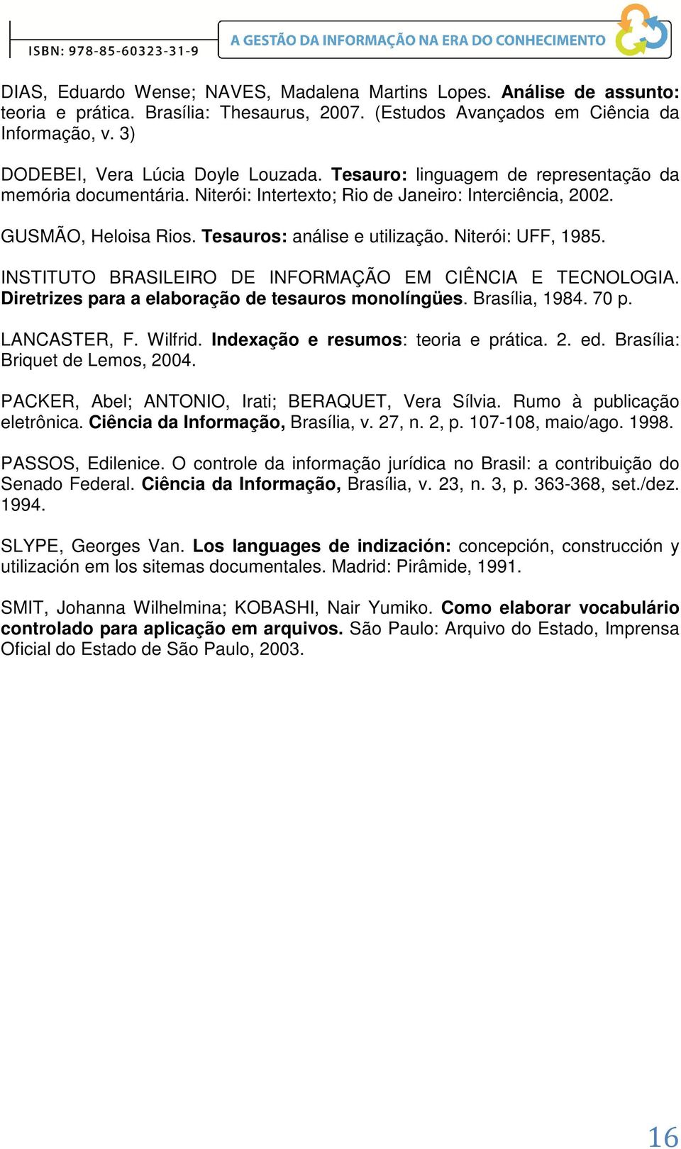 Tesauros: análise e utilização. Niterói: UFF, 1985. INSTITUTO BRASILEIRO DE INFORMAÇÃO EM CIÊNCIA E TECNOLOGIA. Diretrizes para a elaboração de tesauros monolíngües. Brasília, 1984. 70 p.