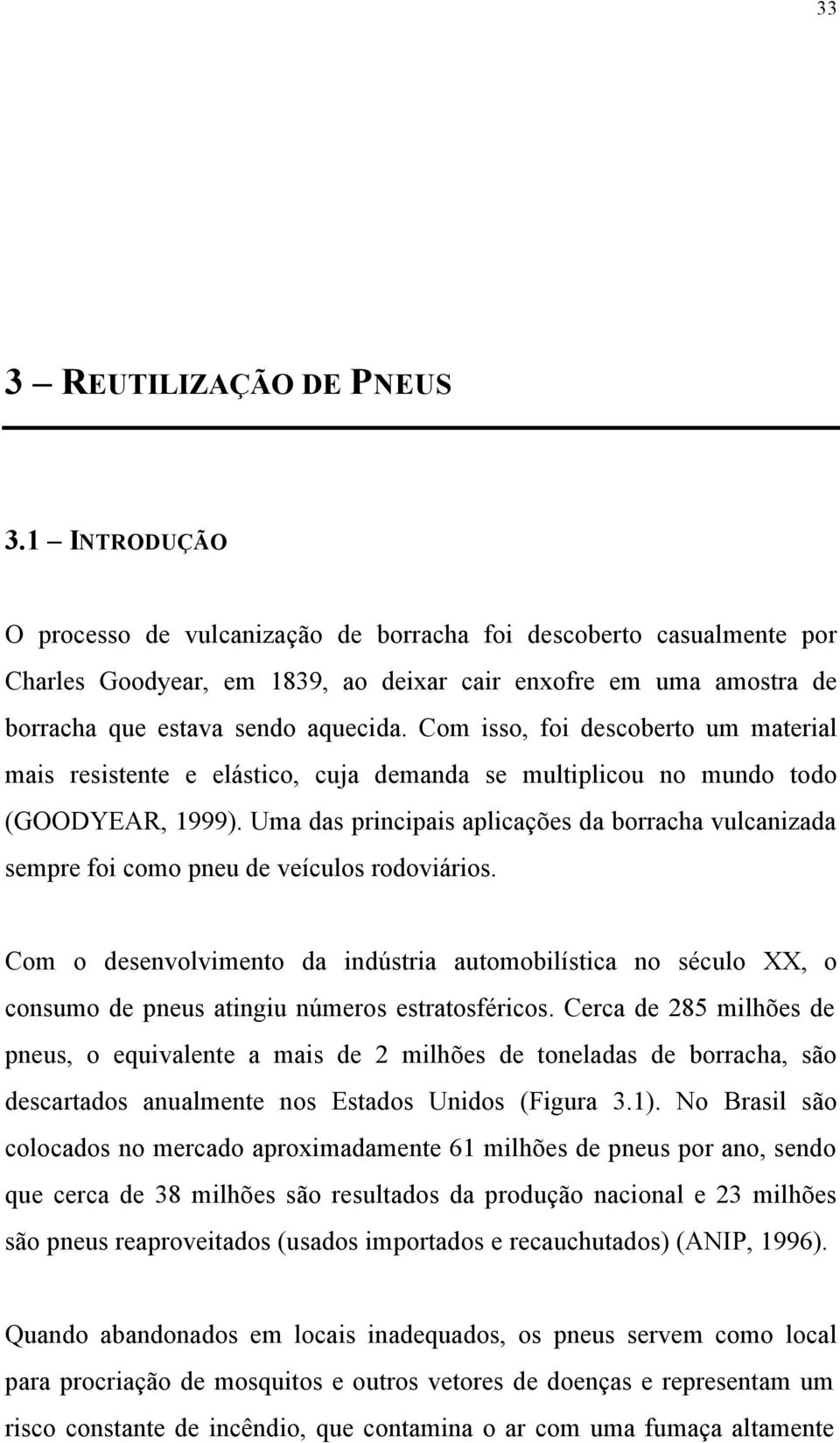 Com isso, foi descoberto um material mais resistente e elástico, cuja demanda se multiplicou no mundo todo (GOODYEAR, 1999).