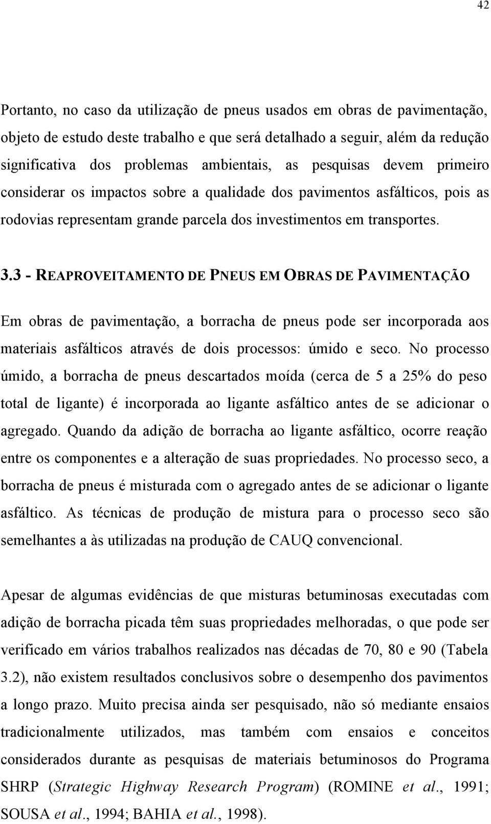 3 - REAPROVEITAMENTO DE PNEUS EM OBRAS DE PAVIMENTAÇÃO Em obras de pavimentação, a borracha de pneus pode ser incorporada aos materiais asfálticos através de dois processos: úmido e seco.