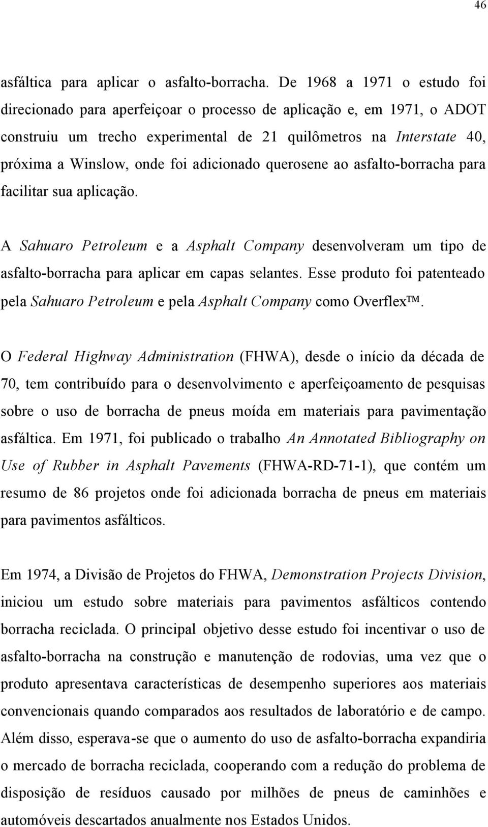 adicionado querosene ao asfalto-borracha para facilitar sua aplicação. A Sahuaro Petroleum e a Asphalt Company desenvolveram um tipo de asfalto-borracha para aplicar em capas selantes.