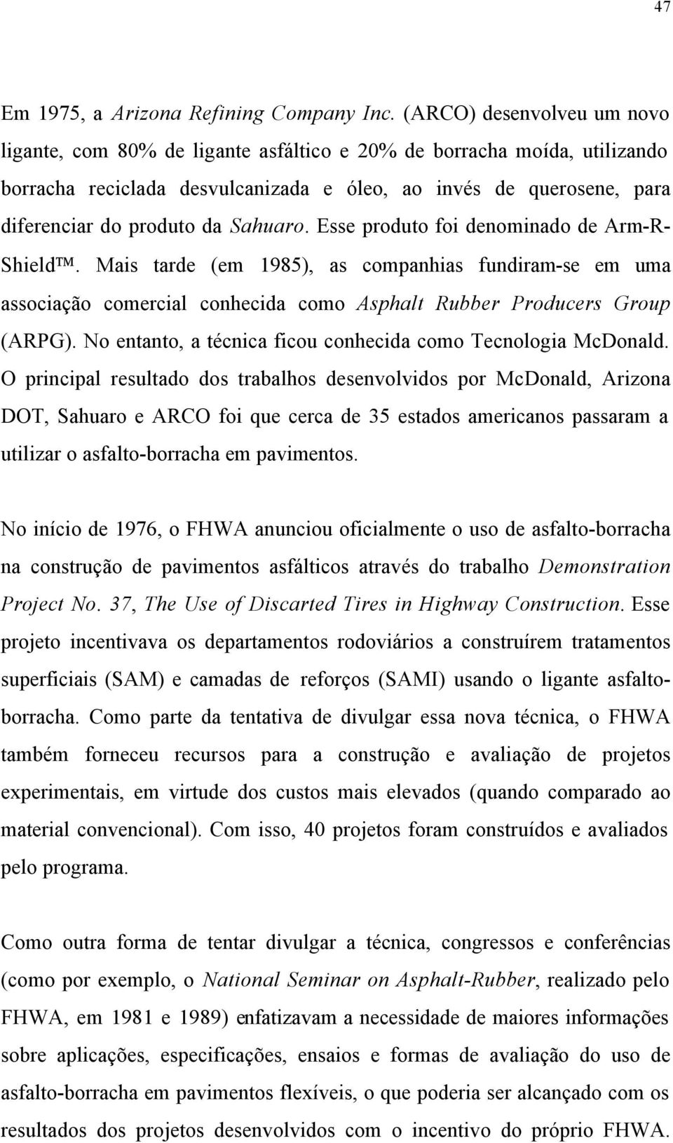 Sahuaro. Esse produto foi denominado de Arm-R- Shield. Mais tarde (em 1985), as companhias fundiram-se em uma associação comercial conhecida como Asphalt Rubber Producers Group (ARPG).