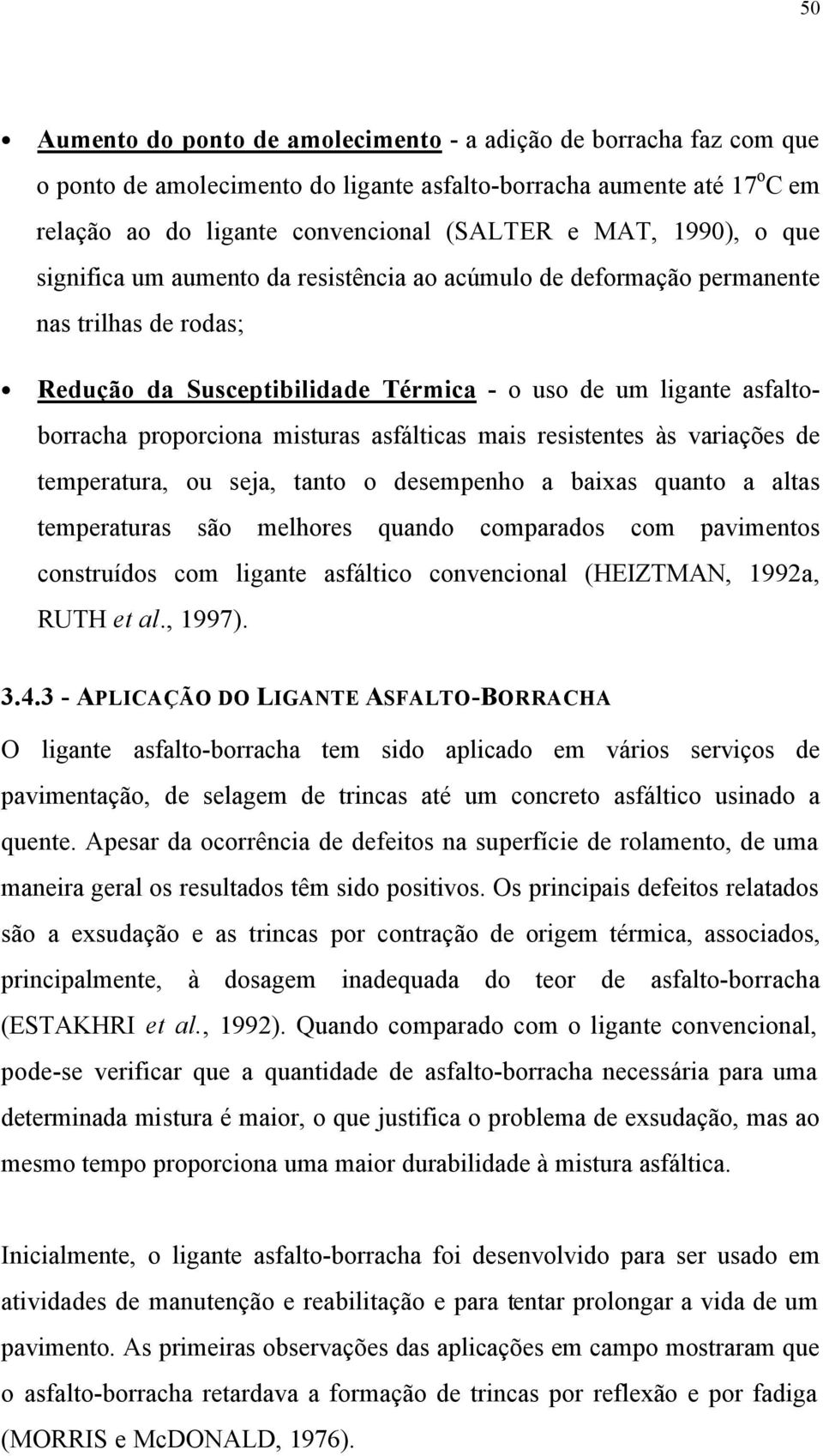 misturas asfálticas mais resistentes às variações de temperatura, ou seja, tanto o desempenho a baixas quanto a altas temperaturas são melhores quando comparados com pavimentos construídos com