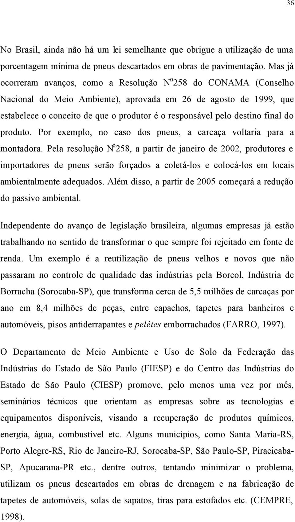 destino final do produto. Por exemplo, no caso dos pneus, a carcaça voltaria para a montadora.