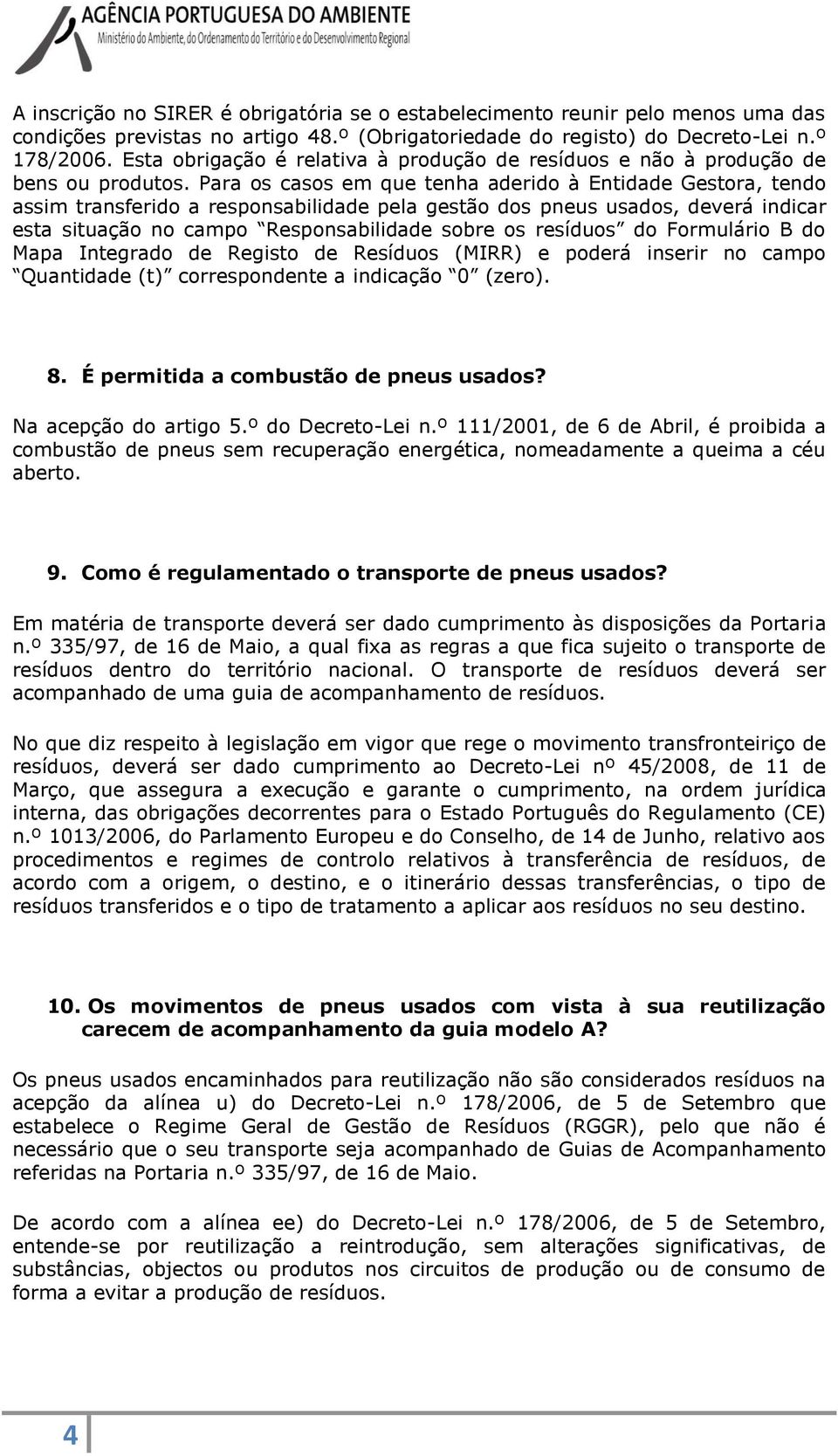 Para os casos em que tenha aderido à Entidade Gestora, tendo assim transferido a responsabilidade pela gestão dos pneus usados, deverá indicar esta situação no campo Responsabilidade sobre os