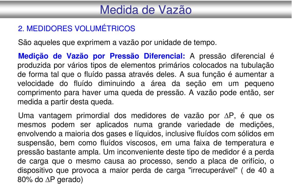 A sua função é aumentar a velocidade do fluído diminuindo a área da seção em um pequeno comprimento para haver uma queda de pressão. A vazão pode então, ser medida a partir desta queda.