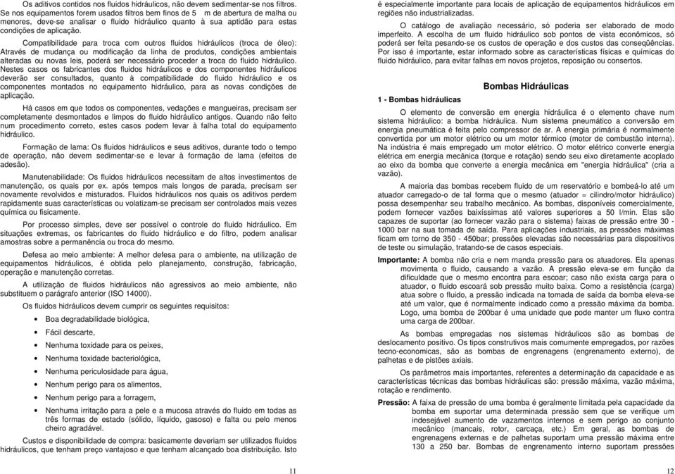 Compatibilidade para troca com outros fluidos hidráulicos (troca de óleo): Através de mudança ou modificação da linha de produtos, condições ambientais alteradas ou novas leis, poderá ser necessário