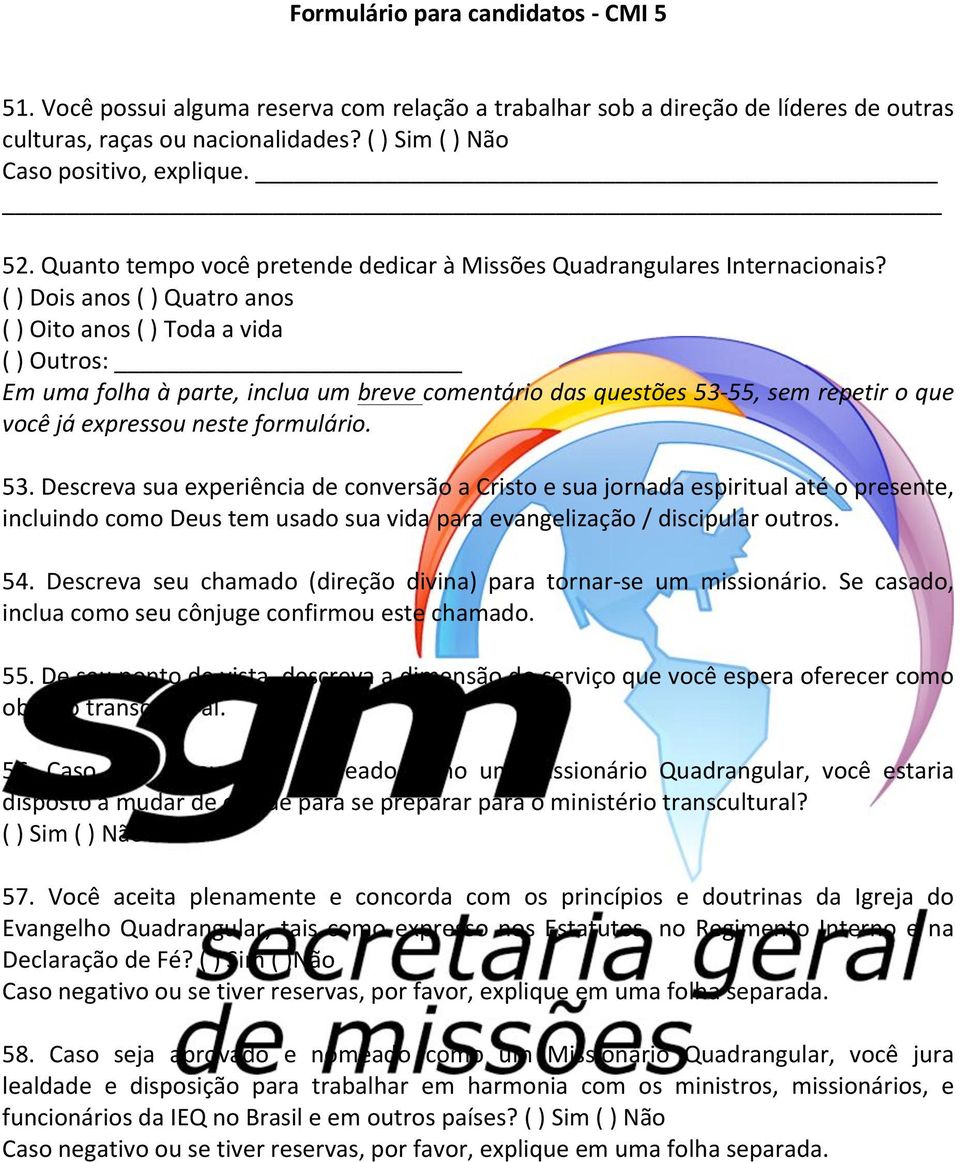 ( ) Dois anos ( ) Quatro anos ( ) Oito anos ( ) Toda a vida ( ) Outros: Em uma folha à parte, inclua um breve comentário das questões 53-