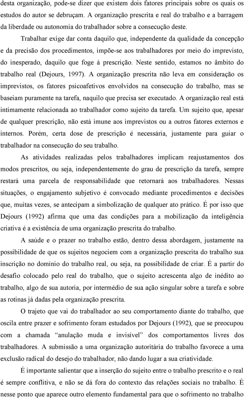 Trabalhar exige dar conta daquilo que, independente da qualidade da concepção e da precisão dos procedimentos, impõe-se aos trabalhadores por meio do imprevisto, do inesperado, daquilo que foge à