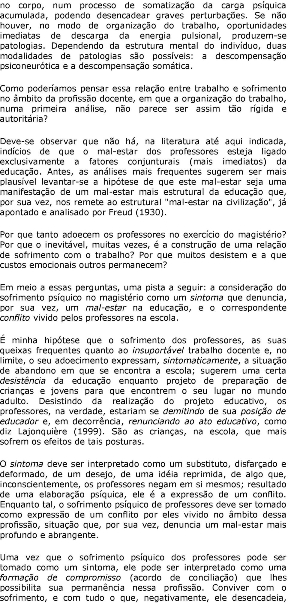 Dependendo da estrutura mental do indivíduo, duas modalidades de patologias são possíveis: a descompensação psiconeurótica e a descompensação somática.