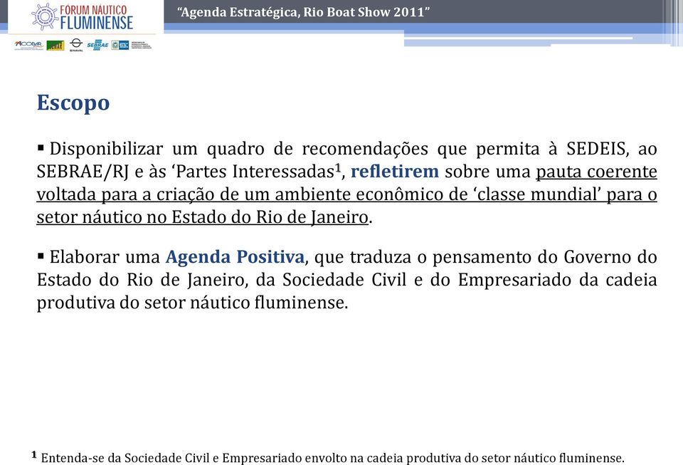 Elaborar uma Agenda Positiva, que traduza o pensamento do Governo do Estado do Rio de Janeiro, da Sociedade Civil e do Empresariado da