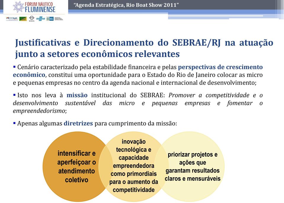 pequenas empresas no centro da agenda nacional e internacional de desenvolvimento; Isto nos leva à missão institucional do SEBRAE: Promover a