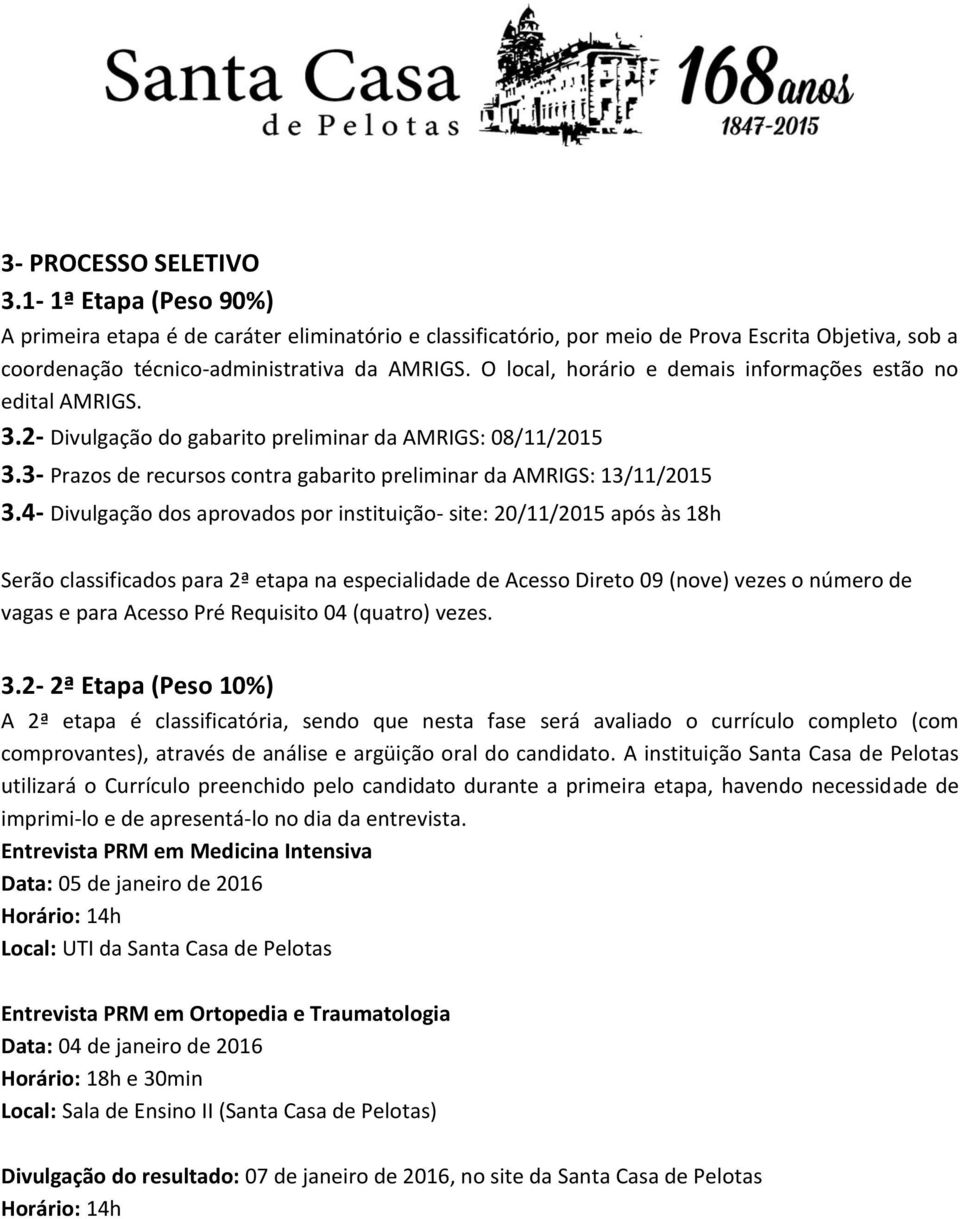 4- Divulgação dos aprovados por instituição- site: 20/11/2015 após às 18h Serão classificados para 2ª etapa na especialidade de Acesso Direto 09 (nove) vezes o número de vagas e para Acesso Pré