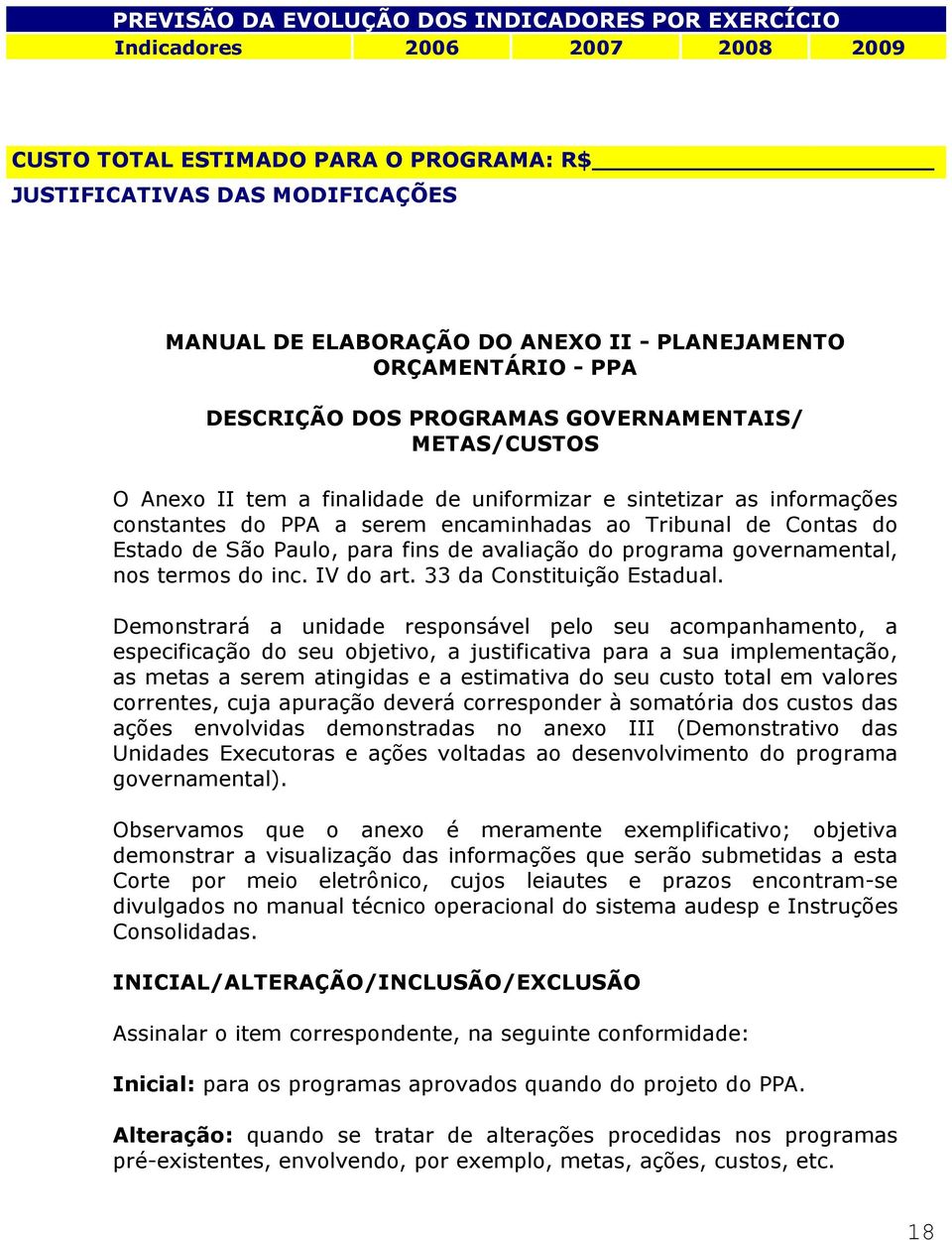 Tribunal de Contas do Estado de São Paulo, para fins de avaliação do programa governamental, nos termos do inc. IV do art. 33 da Constituição Estadual.