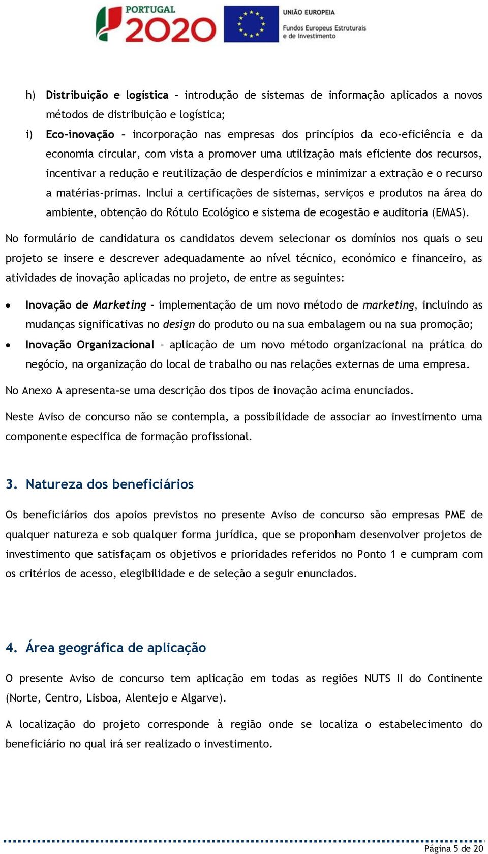 Inclui a certificações de sistemas, serviços e produtos na área do ambiente, obtenção do Rótulo Ecológico e sistema de ecogestão e auditoria (EMAS).